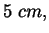 $\displaystyle 5\; cm,$