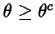$\theta \geq \theta^c $