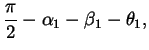 $\displaystyle \frac{\pi}{2} - \alpha_1 - \beta_1 - \theta_1,$
